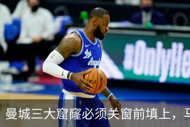 曼城三大窟窿必须关窗前填上，马雷斯卡的体系缺人扛